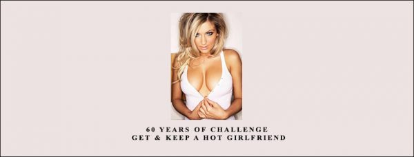 60 Years Of Challenge – Get & Keep A HOT Girlfriend