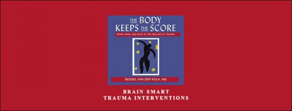 Bessel Van der Kolk – Brain Smart Trauma Interventions