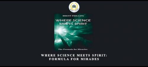 Brent Phillips – Where Science Meets Spirit –  Formula For Miracles