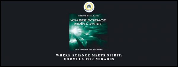 Brent Phillips – Where Science Meets Spirit – Formula For Miracles