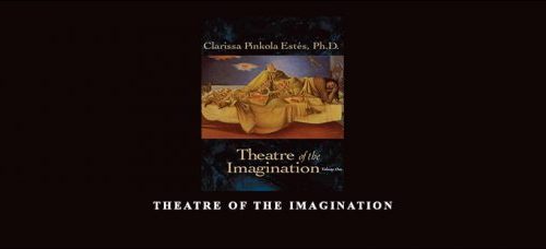 Clarissa Pinkola Estes – Theatre of the Imagination