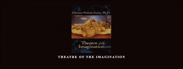 Clarissa Pinkola Estes – Theatre of the Imagination