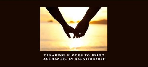 Clearing Blocks to Being Authentic in Relationship