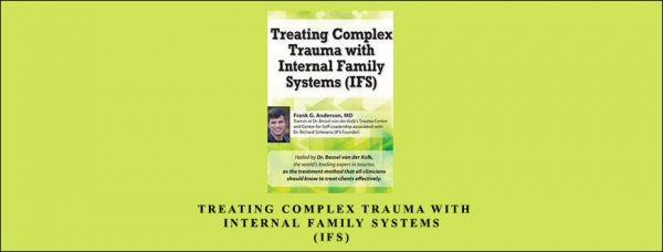 Frank Anderson – Treating Complex Trauma with Internal Family Systems (IFS)