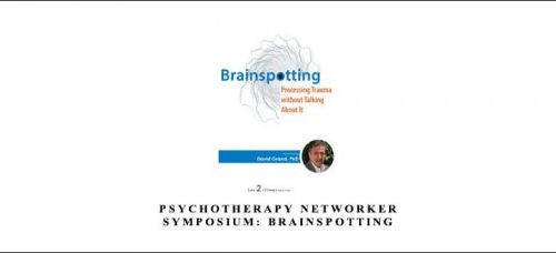 David Grand – Psychotherapy Networker Symposium Brainspotting Processing Trauma without Talking About It