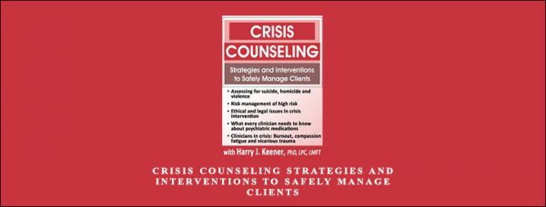 Harry Keener – Crisis Counseling Strategies and Interventions to Safely Manage Clients