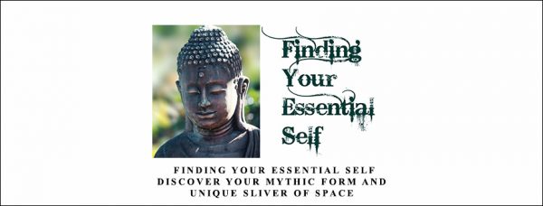 Joseph Riggio – Finding Your Essential Self – Discover Your Mythic Form And Unique Sliver Of Space