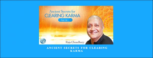 Ancient Secrets for Clearing Karma With Raja Choudhury