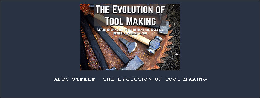 Alec Steele – The Evolution of Tool Making