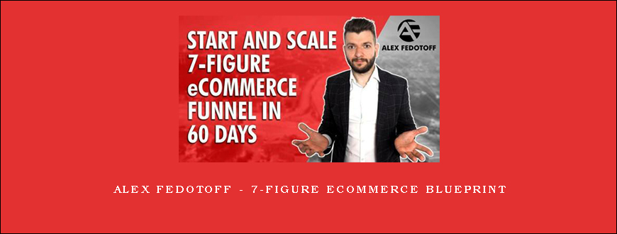 Alex Fedotoff – 7-Figure eCommerce Blueprint