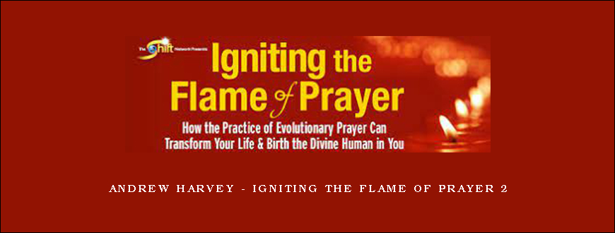 Andrew Harvey – Igniting the Flame of Prayer 2