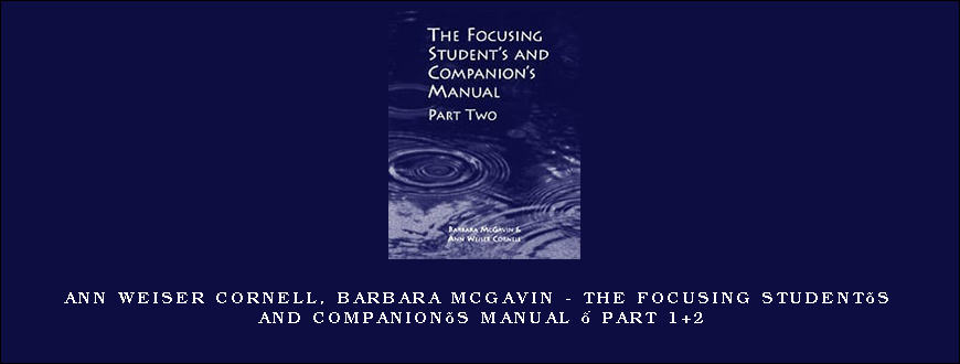 Ann Weiser Cornell, Barbara McGavin – The Focusing Student’s and Companion’s Manual – Part 1+2