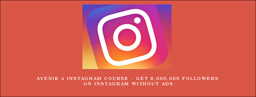 Avenik – Instagram Course – Get 8,000,000 Followers on Instagram Without Ads