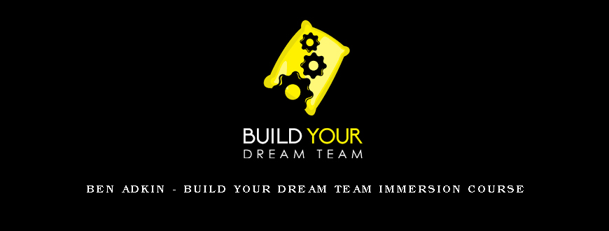 Ben Adkin – Build Your Dream Team Immersion Course