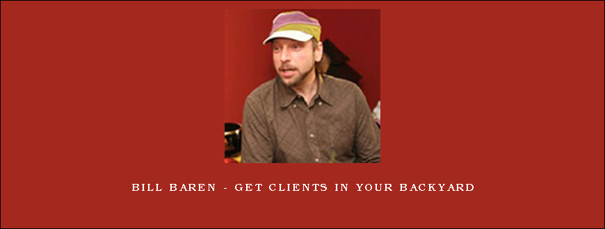 Bill Baren – Get Clients in Your Backyard