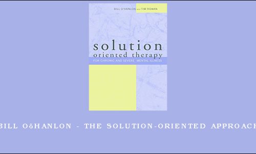 Bill O’Hanlon – The Solution-Oriented Approach