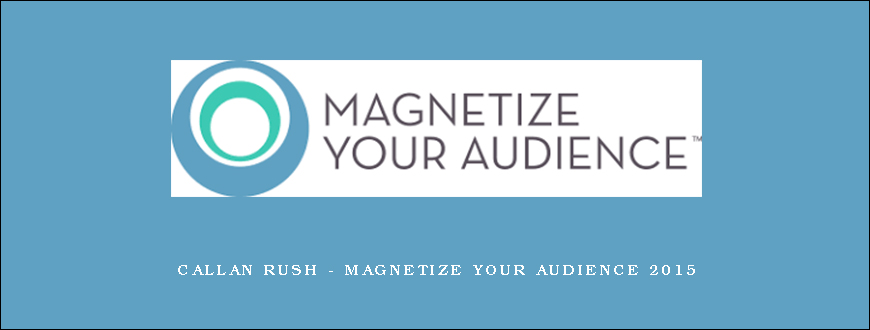 Callan Rush – Magnetize Your Audience 2015