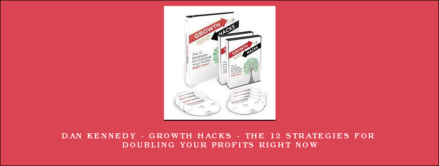 Dan Kennedy – Growth Hacks – The 12 Strategies For Doubling Your Profits Right Now