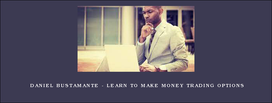 Daniel Bustamante – Learn to Make Money Trading Options
