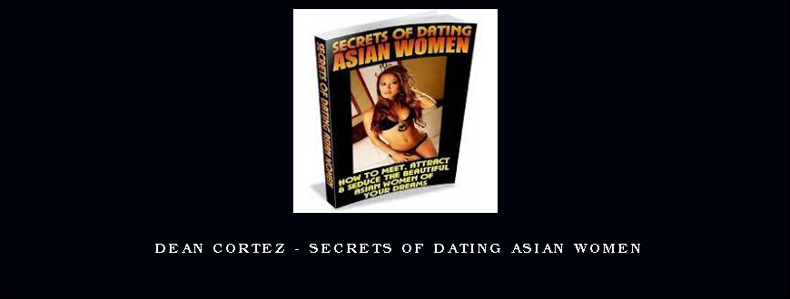 Dean Cortez – Secrets of Dating Asian Women