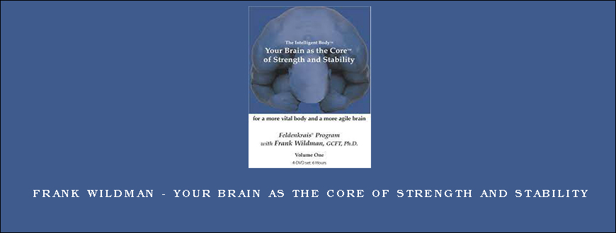 Frank Wildman – Your Brain As The Core Of Strength And Stability