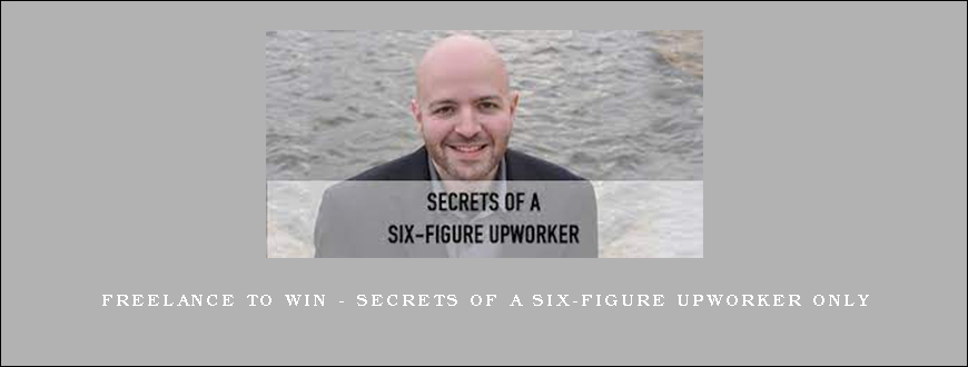 Freelance to Win – Secrets of a Six-Figure Upworker Only