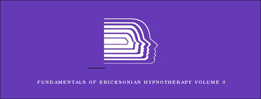 Fundamentals of Ericksonian Hypnotherapy Volume 3