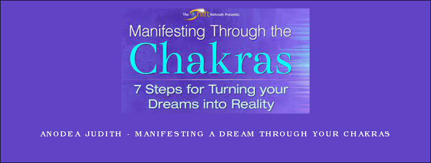 Anodea Judith – Manifesting A Dream Through Your Chakras