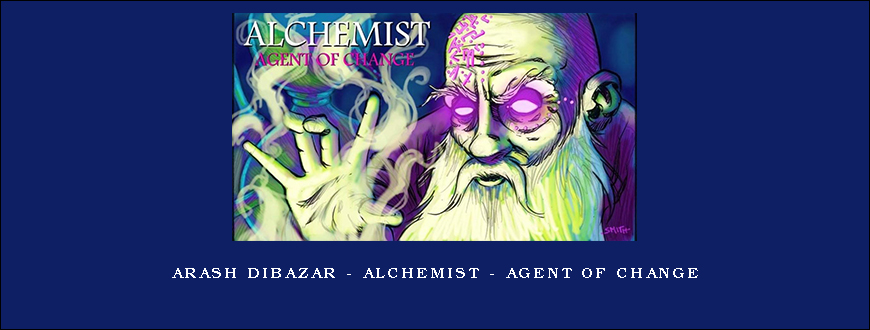 Arash Dibazar – Alchemist – Agent of Change