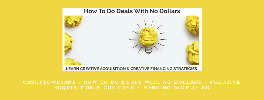 CashFlowDiary – How To Do Deals With No Dollars – Creative Acquisition & Creative Financing Simplified