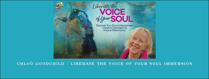 Chloë Goodchild – Liberate the Voice of Your Soul Immersion