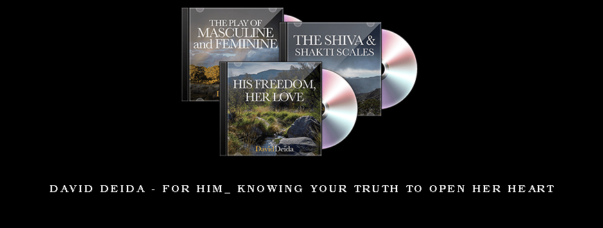 David Deida – For Him_ Knowing Your Truth to Open Her Heart