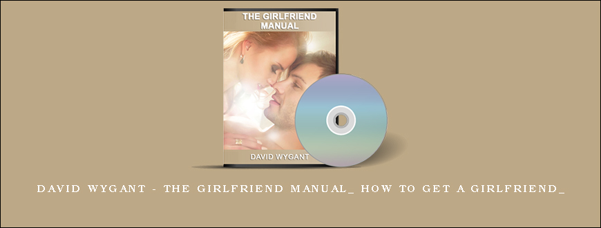 David Wygant – The Girlfriend Manual_ How To Get A Girlfriend_