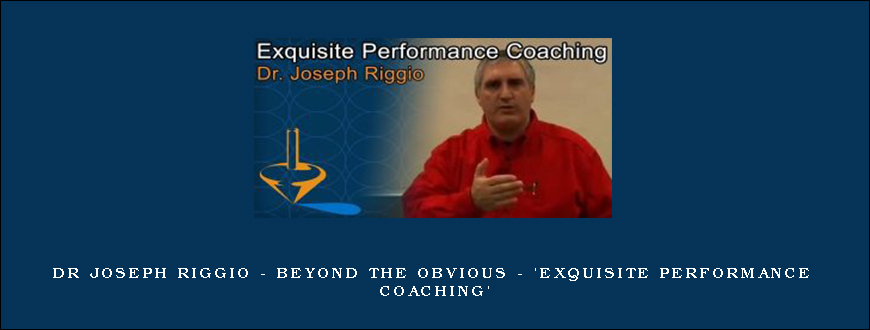 Dr Joseph Riggio – Beyond The Obvious – ‘Exquisite Performance Coaching’