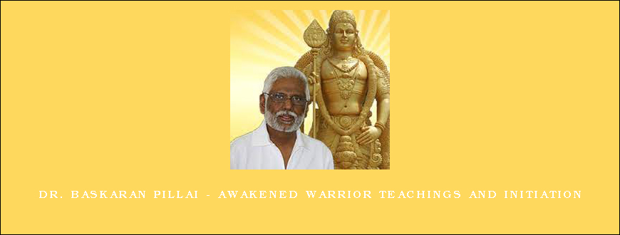 Dr. Baskaran Pillai – Awakened Warrior Teachings and Initiation