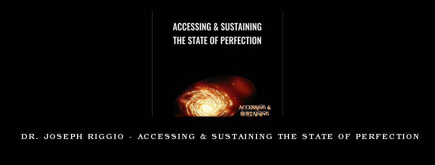 Dr. Joseph Riggio – Accessing & Sustaining The State Of Perfection