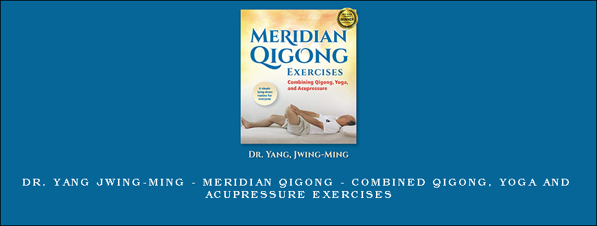 Dr. Yang Jwing-Ming – Meridian QiGong – Combined Qigong, Yoga and Acupressure Exercises