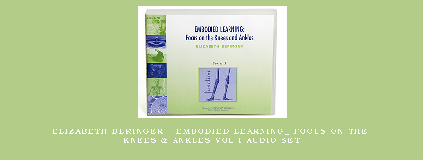 Elizabeth Beringer – Embodied Learning_ Focus on the Knees & Ankles Vol I Audio Set