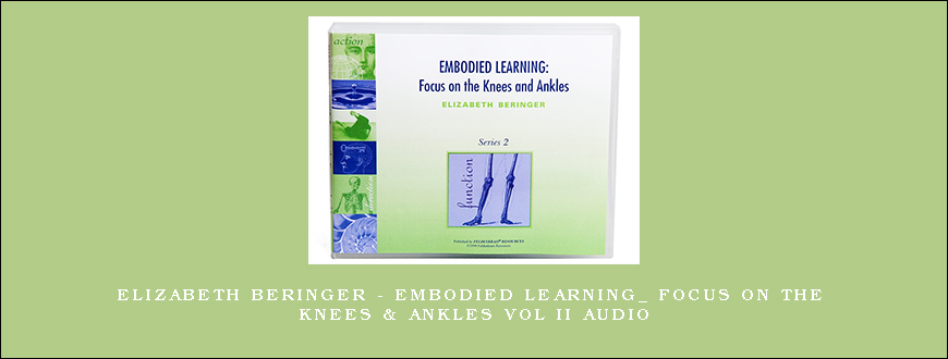 Elizabeth Beringer – Embodied Learning_ Focus on the Knees & Ankles Vol II Audio