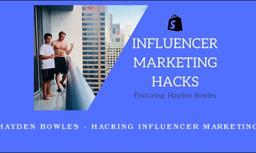 Hayden Bowles – Hacking Influencer Marketing