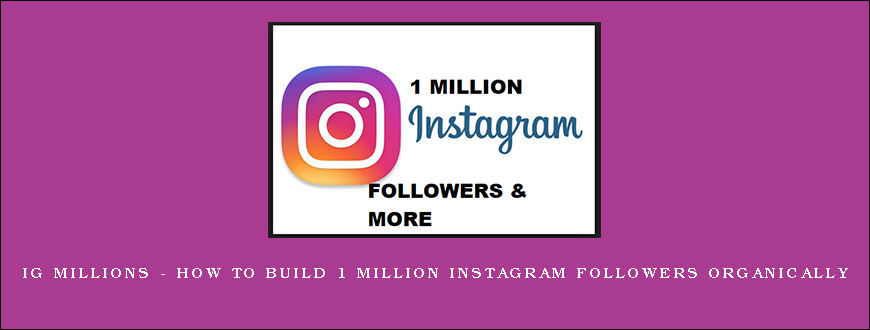 IG Millions – How To Build 1 Million Instagram Followers Organically