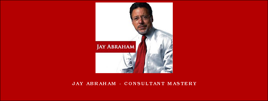Jay Abraham – Consultant Mastery