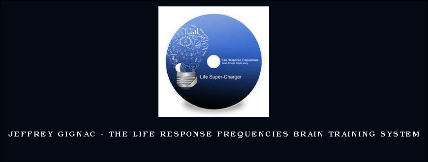 Jeffrey Gignac – The Life Response Frequencies Brain Training System