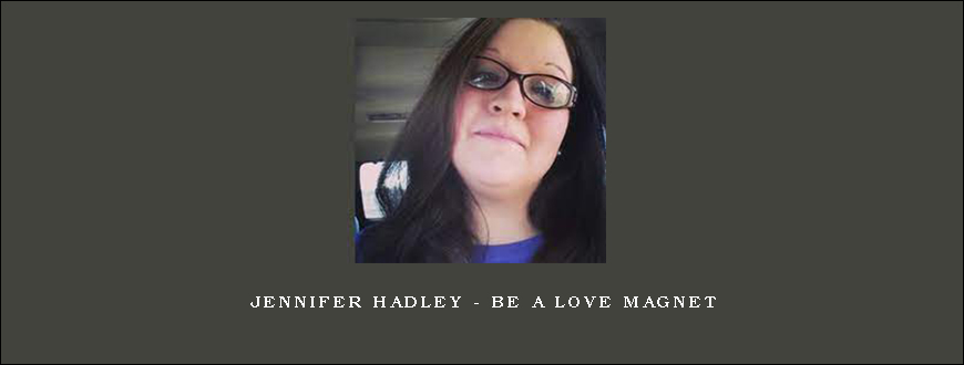 Jennifer Hadley – Be a love magnet