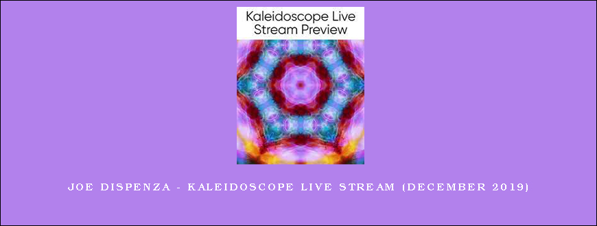 Joe Dispenza – Kaleidoscope Live Stream (December 2019)