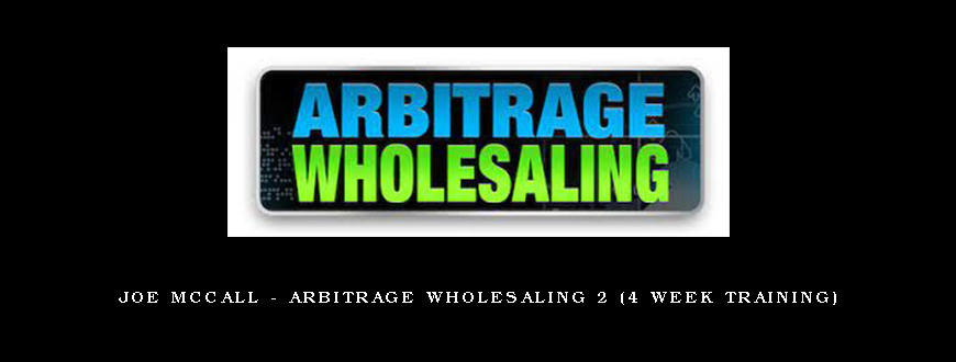 Joe McCall – Arbitrage Wholesaling 2 (4 Week Training)