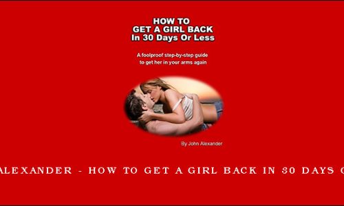 John Alexander – How to get a girl back in 30 days or less