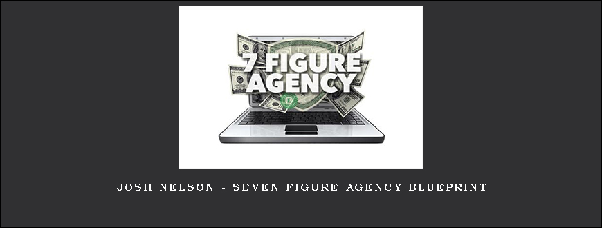 Josh Nelson – Seven Figure Agency Blueprint