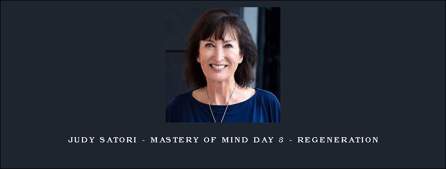 Judy Satori – Mastery of Mind Day 3 – Regeneration