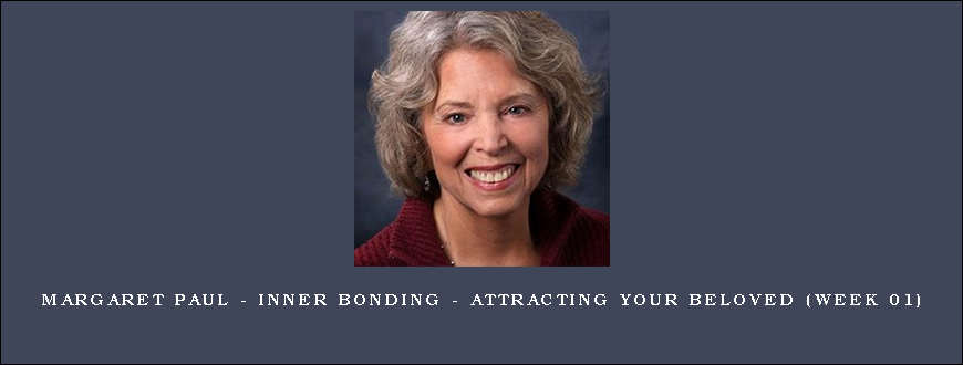 Margaret Paul – Inner Bonding – Attracting Your Beloved (Week 01)